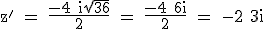 \rm z' = \frac{-4+i\sqrt{36}}{2} = \frac{-4+6i}{2} = -2+3i
