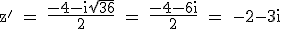 \rm z' = \frac{-4-i\sqrt{36}}{2} = \frac{-4-6i}{2} = -2-3i 