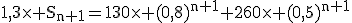 \rm1,3\times S_{n+1}=130\times (0,8)^{n+1}+260\times (0,5)^{n+1}