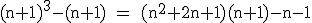 \rm~(n+1)^3-(n+1)~=~(n^2+2n+1)(n+1)-n-1