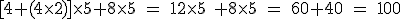 \rm~[4+(4\times2)]\times5+8\times5~=~12\times5~+8\times5~=~60+40~=~100