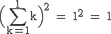 \rm~\Big(\displaystyle\sum_{k=1}^1k\Big)^2~=~1^2~=~1