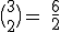 \rm~\big(_2^3\big)~=~\frac{6}{2}