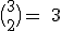 \rm~\big(_2^3\big)~=~3