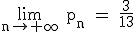 \rm~\displaystyle\lim_{n\to+\infty}~p_n~=~\frac{3}{13}