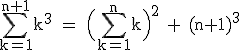 \rm~\displaystyle\sum_{k=1}^{n+1}k^3~=~\Big(\sum_{k=1}^nk\Big)^2~+~(n+1)^3