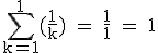 \rm~\displaystyle\sum_{k=1}^1(\frac{1}{k})~=~\frac{1}{1}~=~1