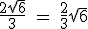 \rm~\frac{2\sqrt{6}}{3}~=~\frac{2}{3}\sqrt{6}