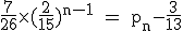 \rm~\frac{7}{26}\times~(\frac{2}{15})^{n-1}~=~p_n-\frac{3}{13}