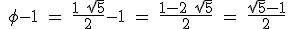 \rm~ \phi-1 = \frac{1+\sqrt{5}}{2}-1~=~\frac{1-2+\sqrt{5}}{2}~=~\frac{\sqrt{5}-1}{2}