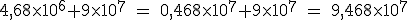 \rm~4,68\times10^6+9\times10^7~=~0,468\times10^7+9\times10^7~=~9,468\times10^7