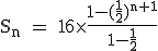 \rm~S_n~=~16\times\frac{1-(\frac{1}{2})^{n+1}}{1-\frac{1}{2}}