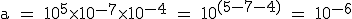 \rm~a~=~10^5\times10^{-7}\times10^{-4}~=~10^{(5-7-4)}~=~10^{-6}
