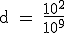 \rm~d~=~\frac{10^2}{10^9}