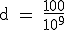 \rm~d~=~\frac{100}{10^9}