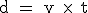 \rm~d~=~v~\times~~t