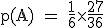 \rm~p(A)~=~\frac{1}{6}\times\frac{27}{36}
