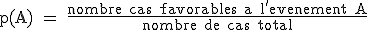 \rm~p(A)~=~\frac{nombre~cas~favorables~a~l'evenement~A}{nombre~de~cas~total}