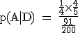 \rm~p(A|D)~=~\frac{\frac{1}{4}\times\frac{4}{5}}{\frac{91}{200}}