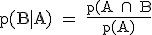 \rm~p(B|A)~=~\frac{p(A~\cap~~B}{p(A)}