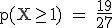 \rm~p(X\geq1)~=~\frac{19}{27}