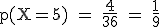 \rm~p(X=5)~=~\frac{4}{36}~=~\frac{1}{9}
