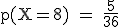 \rm~p(X=8)~=~\frac{5}{36}