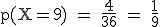 \rm~p(X=9)~=~\frac{4}{36}~=~\frac{1}{9}