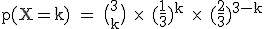 \rm~p(X=k)~=~\big(_k^3\big)~~\times~~(\frac{1}{3})^k~\times~~(\frac{2}{3})^{3-k}