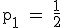\rm~p_1~=~\frac{1}{2}