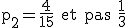 \rm~p_2=\frac{4}{15}~et~pas~\frac{1}{3}