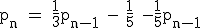 \rm~p_n~=~\frac{1}{3}p_{n-1}~-~\frac{1}{5}~-\frac{1}{5}p_{n-1}