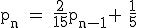 \rm~p_n~=~\frac{2}{15}p_{n-1}+~\frac{1}{5}~