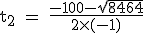 \rm~t_2~=~\frac{-100-\sqrt{8464}}{2\times(-1)}