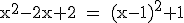 \rm~x^2-2x+2~=~(x-1)^2+1