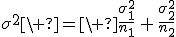 \sigma^2\ =\ \frac{\sigma_1^2}{n_1}\,+\,\frac{\sigma_2^2}{n_2}