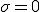 \sigma = 0