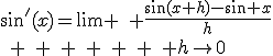 \sin'(x)=\lim \quad \frac{\sin(x+h)-\sin x}{h}\\\quad \quad \quad \quad \quad \quad \quad h\rightarrow0