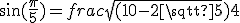 \sin(\frac{\pi}{5})=frac{\sqrt{(10-2\sqrt{5}})}{4}
