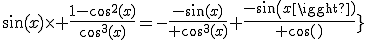 \sin(x)\times {1-\cos^2(x)\over\cos^3(x)}=-{-\sin(x)\over \cos^3(x)}+{-sin(x)\over \cos(x)}