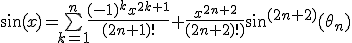\sin(x)=\bigsum_{k=1}^n\frac{(-1)^{k}x^{2k+1}}{(2n+1)!}+\frac{x^{2n+2}}{(2n+2)!)}\sin^{(2n+2)}(\theta_n)