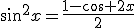 \sin^2x=\frac{1-\cos 2x}{2}