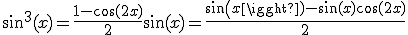 \sin^3(x)=\frac{1-\cos(2x)}{2}\sin(x)=\frac{sin(x)-\sin(x)\cos(2x)}{2}