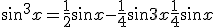 \sin^3x = \frac{1}{2}\sin x - \frac{1}{4}\sin 3x + \frac{1}{4}\sin x