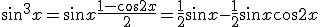 \sin^3x = \sin x \frac{1-\cos 2x}{2} = \frac{1}{2}\sin x - \frac{1}{2}\sin x \cos 2x