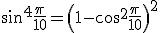 \sin^4\frac{\pi}{10}=\left(1-\cos^2\frac{\pi}{10}\right)^2