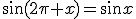\sin{(2\pi+x)=\sin{x}