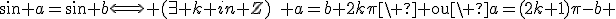 \sin a=\sin b\Longleftrightarrow (\exists k in Z)\quad a=b+2k\pi\ {\rm ou}\ a=(2k+1)\pi-b 