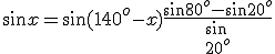\sin x=\sin(140^o-x)\frac{\sin 80^o-\sin 20^o}{\sin  \\  \\ 20^o}