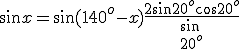 \sin x=\sin(140^o-x)\frac{2\sin 20^o\cos 20^o}{\sin  \\  \\ 20^o}